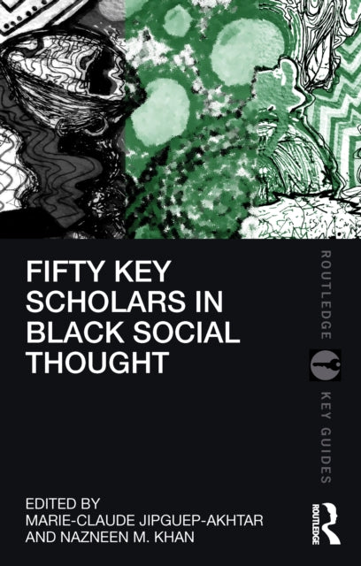 Book cover of: Fifty Key Scholars in Black Social Thought. By: Marie-Claude Jipguep-Akhtar