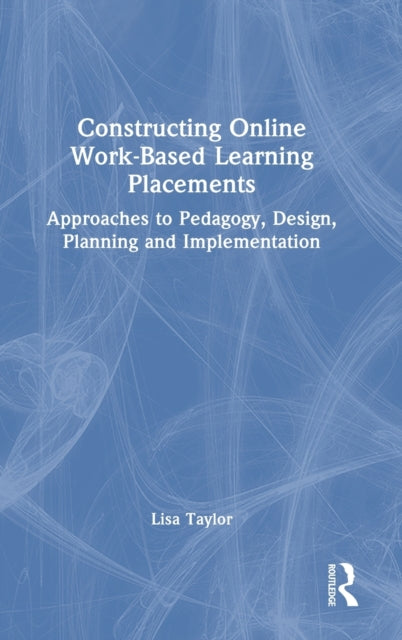 Book cover of: Constructing Online Work-Based Learning Placements. By: Lisa Taylor