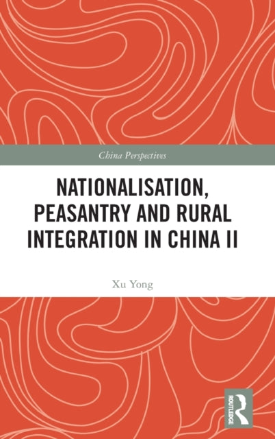 Book cover of: Nationalisation, Peasantry and Rural Integration in China II. By: Xu Yong