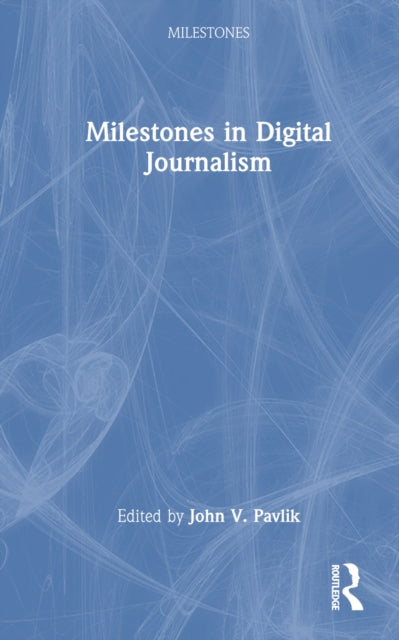 Book cover of: Milestones in Digital Journalism. By: John V. Pavlik