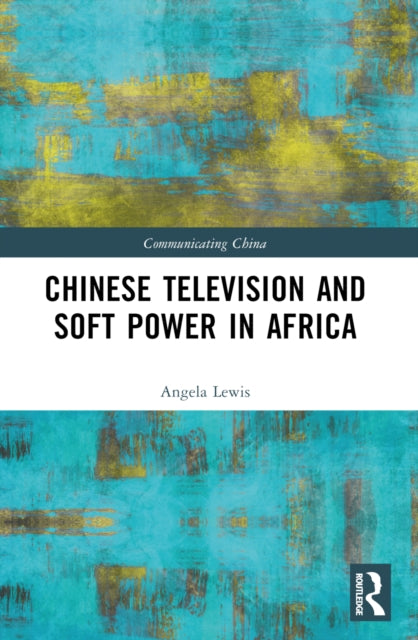 Book cover of: Chinese Television and Soft Power in Africa. By: Angela Lewis