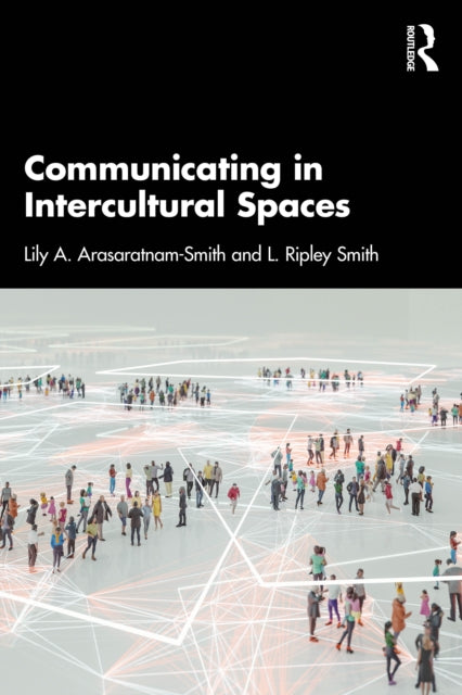 Book cover of: Communicating in Intercultural Spaces. By: Lily A. Arasaratnam-Smith