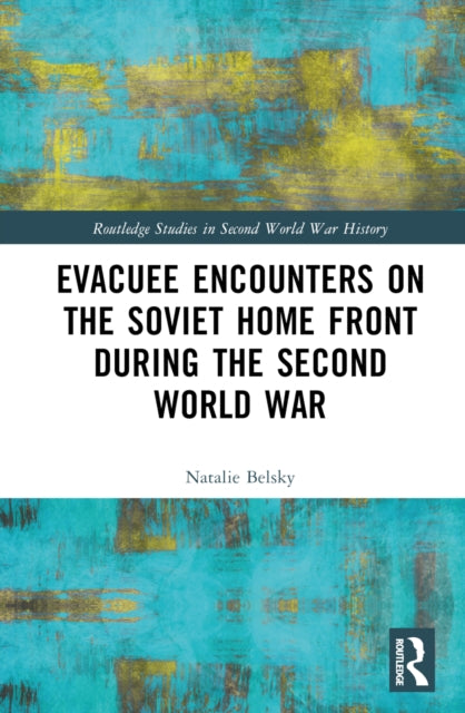 Book cover of: Evacuee Encounters on the Soviet Home Front During the Second World War. By: Natalie Belsky