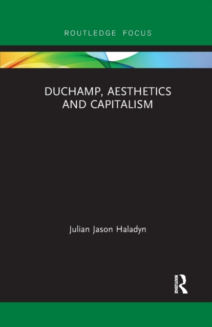 Book cover of: Duchamp, Aesthetics and Capitalism. By: Julian Jason Haladyn