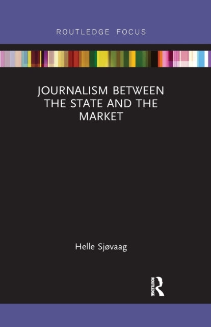 Book cover of: Journalism Between the State and the Market. By: Helle Sjøvaag