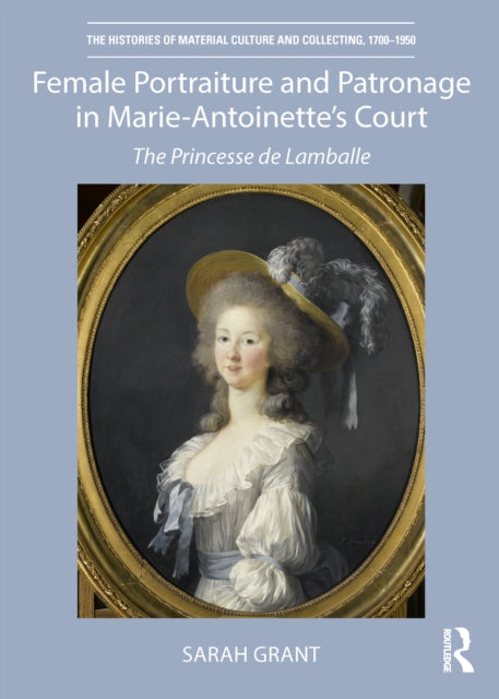 Book cover of: Female Portraiture and Patronage in Marie Antoinette's Court. By: Sarah Grant