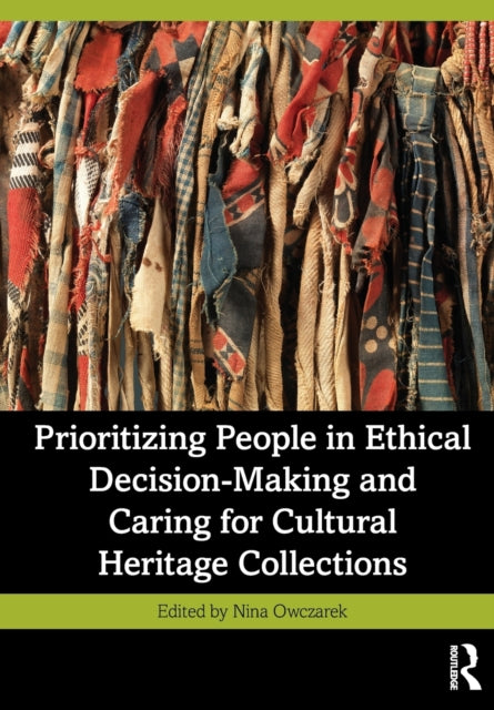 Book cover of: Prioritizing People in Ethical Decision-Making and Caring for Cultural Heritage Collections. By: Nina Owczarek