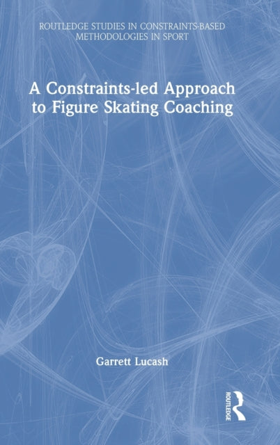 Book cover of: Constraints-led Approach to Figure Skating Coaching. By: Garrett Lucash