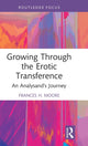 Book cover of: Growing Through the Erotic Transference. By: Frances H. Moore