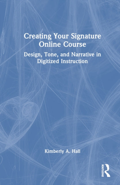 Book cover of: Creating Your Signature Online Course. By: Kimberly A. Hall