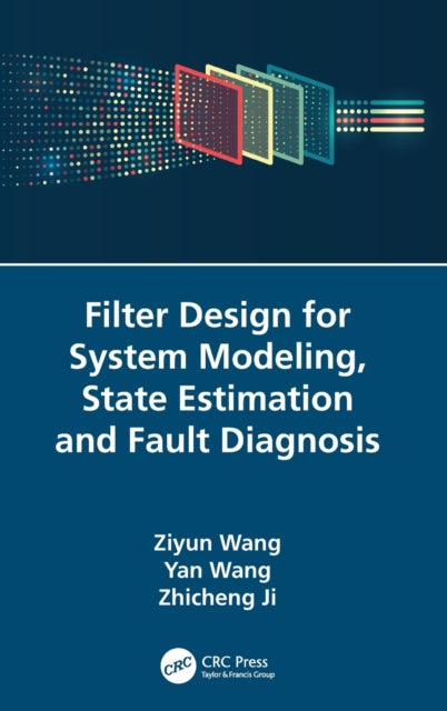 Book cover of: Filter Design for System Modeling, State Estimation and Fault Diagnosis. By: Ziyun Wang