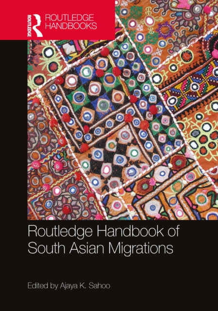 Book cover of: Routledge Handbook of South Asian Migrations. By: Ajaya K. Sahoo