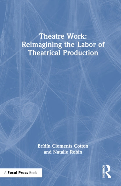 Book cover of: Theatre Work: Reimagining the Labor of Theatrical Production. By: Brídín Clements Cotton