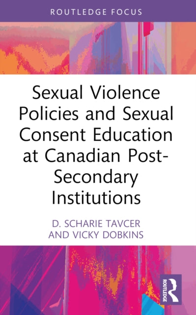 Book cover of: Sexual Violence Policies and Sexual Consent Education at Canadian Post-Secondary Institutions. By: D. Scharie Tavcer