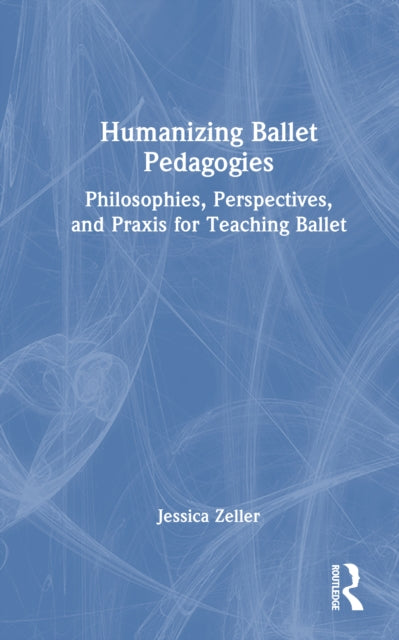 Book cover of: Humanizing Ballet Pedagogies. By: Jessica Zeller