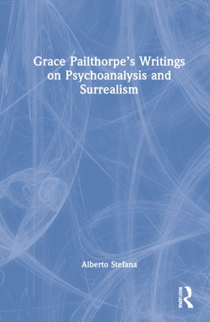 Grace Pailthorpe’s Writings on Psychoanalysis and Surrealism