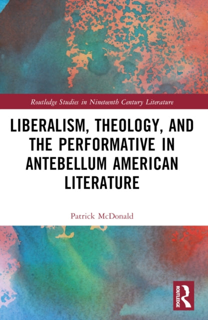 Book cover of: Liberalism, Theology, and the Performative in Antebellum American Literature. By: Patrick McDonald