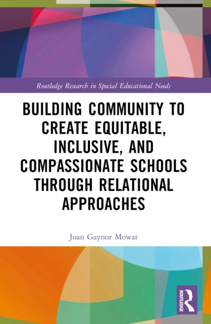 Book cover of: Building Community to Create Equitable, Inclusive and Compassionate Schools through Relational Approaches. By: Joan G. Mowat