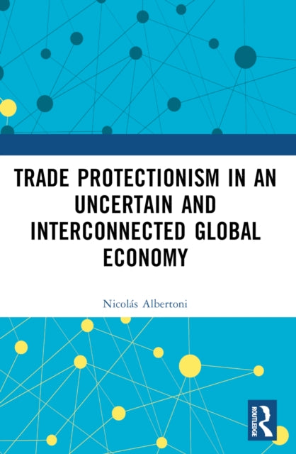 Book cover of: Trade Protectionism in an Uncertain and Interconnected Global Economy. By: Nicolás Albertoni