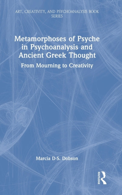 Book cover of: Metamorphoses of Psyche in Psychoanalysis and Ancient Greek Thought. By: Marcia Dobson