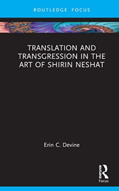 Book cover of: Translation and Transgression in the Art of Shirin Neshat. By: Erin C. Devine