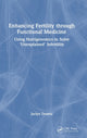 Book cover of: Enhancing Fertility through Functional Medicine. By: Jaclyn Downs