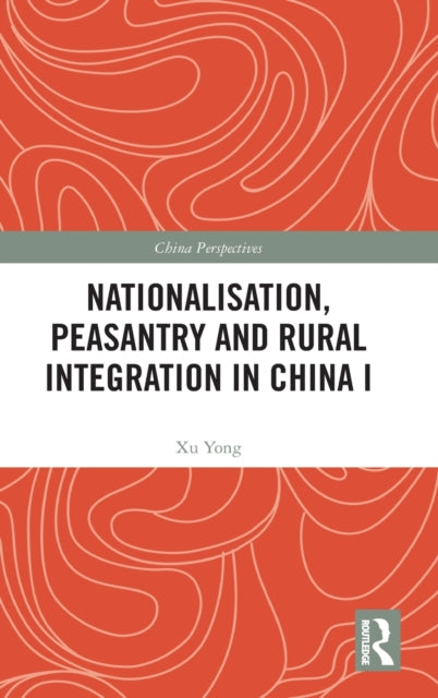 Book cover of: Nationalisation, Peasantry and Rural Integration in China I. By: Xu Yong