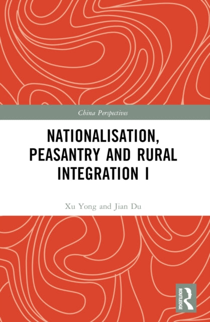 Book cover of: Nationalisation, Peasantry and Rural Integration in China I. By: Xu Yong
