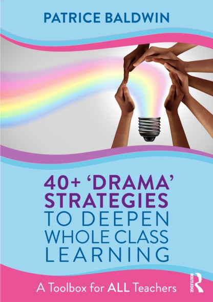 Book cover of: 40+ ‘Drama’ Strategies to Deepen Whole Class Learning. By: Baldwin, Patrice