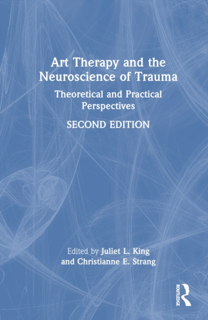 Book cover of: Art Therapy and the Neuroscience of Trauma. By: Juliet L. King