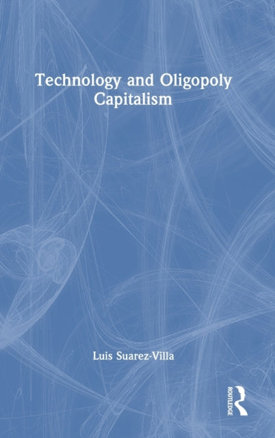 Book cover of: Technology and Oligopoly Capitalism. By: Luis Suarez-Villa