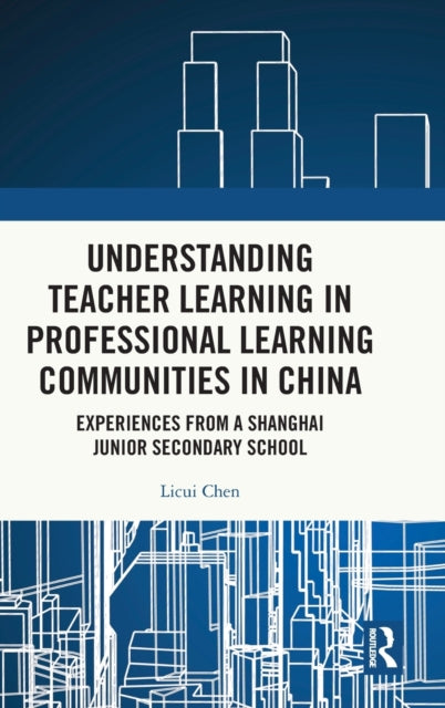 Book cover of: Understanding Teacher Learning in Professional Learning Communities in China. By: Licui Chen