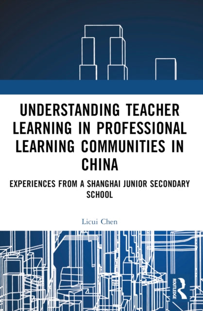 Book cover of: Understanding Teacher Learning in Professional Learning Communities in China. By: Licui Chen