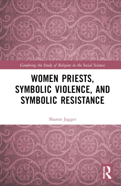 Book cover of: Women Priests, Symbolic Violence, and Symbolic Resistance. By: Sharon Jagger