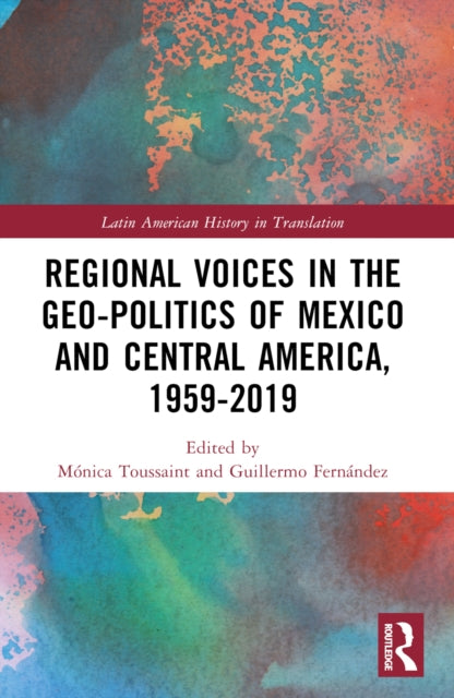 Book cover of: Regional Voices in the Geo-Politics of Mexico and Central America, 1959-2019. By: Mónica Toussaint Ribot