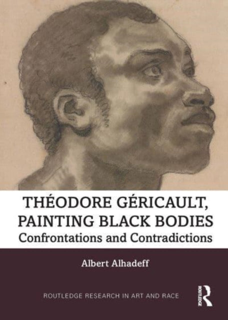 Book cover of: Theodore Gericault, Painting Black Bodies. By: Albert Alhadeff