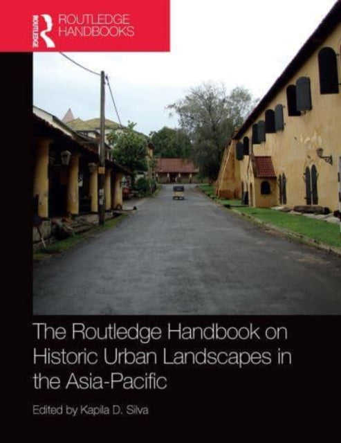 Book cover of: Routledge Handbook on Historic Urban Landscapes in the Asia-Pacific. By: Kapila Silva