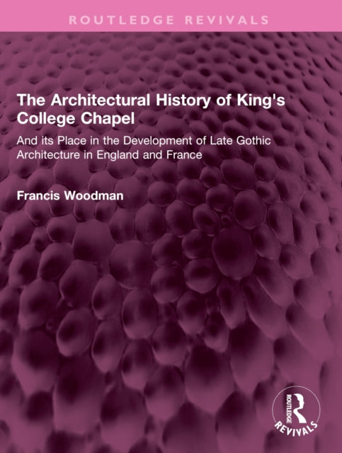 Book cover of: Architectural History of King's College Chapel. By: Francis Woodman