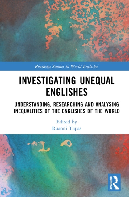 Book cover of: Investigating Unequal Englishes. By: T. Ruanni F. Tupas
