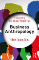 Book cover of: Business Anthropology: The Basics. By: Timothy de Waal Malefyt