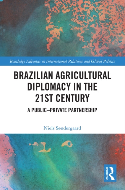 Book cover of: Brazilian Agricultural Diplomacy in the 21st Century. By: Niels Søndergaard