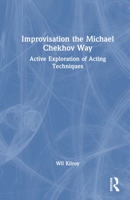 Book cover of: Improvisation the Michael Chekhov Way. By: Wil Kilroy