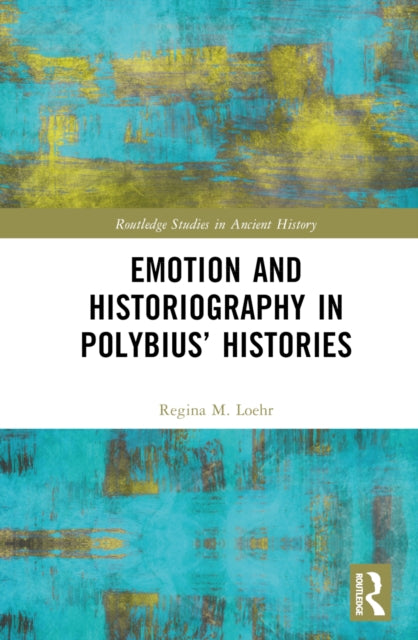 Book cover of: Emotion and Historiography in Polybius’ Histories. By: Regina M. Loehr