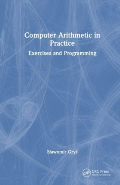 Book cover of: Computer Arithmetic in Practice. By: Slawomir Gryś