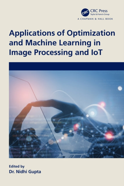 Book cover of: Applications of Optimization and Machine Learning in Image Processing and IoT. By: Nidhi Gupta