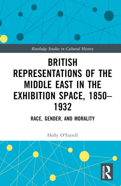Book cover of: British Representations of the Middle East in the Exhibition Space, 1850–1932. By: Holly OFarrell
