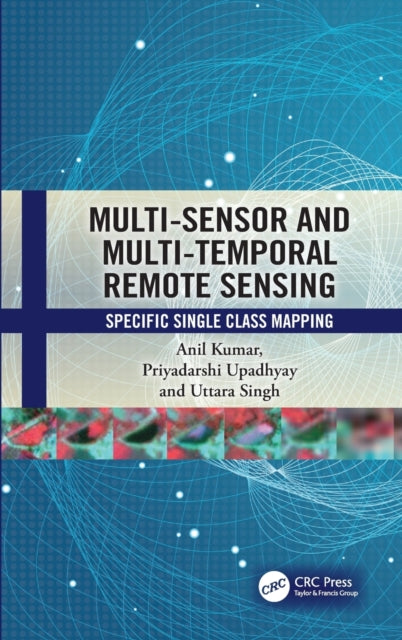 Book cover of: Multi-Sensor and Multi-Temporal Remote Sensing. By: Anil Kumar