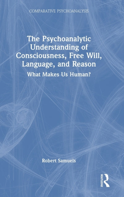 Book cover of: Psychoanalytic Understanding of Consciousness, Free Will, Language, and Reason. By: Robert Samuels