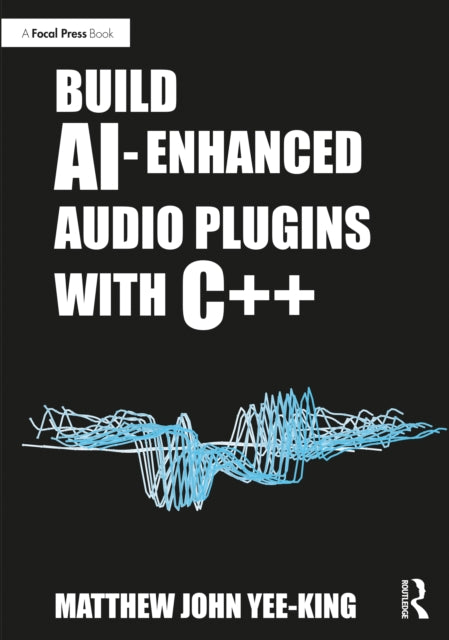 Book cover of: Build AI-Enhanced Audio Plugins with C++. By: Matthew John Yee-King