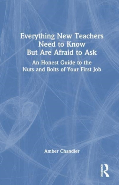 Book cover of: Everything New Teachers Need to Know But Are Afraid to Ask. By: Amber Chandler
